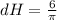 dH= \frac{6}{ \pi }