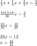 \frac{1}{2} x+ \frac{1}{4} x+ \frac{2}{5} x= \frac{3}{5} \\ \\ \frac{10+5+8}{20} x= \frac{3}{5} \\ \\ \frac{23}{20} x= \frac{12}{20} \\ \\ 23x=12 \\ x= \frac{12}{23}