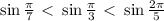 \sin\frac{ \pi }{7} \ \textless \ \sin\frac{ \pi }{3} \ \textless \ \sin \frac{ 2\pi }{5}