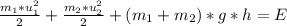 \frac{m_{1}*u_{1}^{2} }{2} +\frac{m_{2}*u_{2}^{2} }{2}+(m_{1}+m_{2})*g*h=E