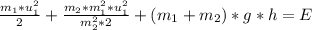 \frac{m_{1}*u_{1}^{2} }{2} +\frac{m_{2}*m_{1}^{2}*u_{1}^{2} }{{m_{2}^{2}*2}}+(m_{1}+m_{2})*g*h=E