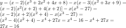 y=(x-2)(x^3+2x^2+4x+8)-x(x-3)(x^2+3x+9) = \\ (x-2)[x^2(x+2)+4(x+2)]-x(x^3-27)= \\ (x-2)(x+2)(x^2+4)-x(x^3-27)= \\ (x^2-4)(x^2+4)-x^4+27x=x^4-16-x^4+27x= \\ 27x-16