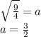 \sqrt{\frac{9}{4}} =a\\ a=\frac{3}{2}