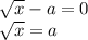 \sqrt{x} -a=0\\ \sqrt{x} =a