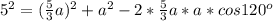 5^2=( \frac{5}{3}a )^2+a^2-2* \frac{5}{3}a *a*cos120^o