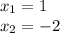 x_1=1\\ x_2=-2