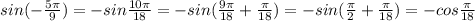 sin(- \frac{5 \pi }{9}) =-sin \frac{10 \pi }{18} = -sin(\frac{9 \pi }{18} +\frac{ \pi }{18})= -sin(\frac{\pi }{2} +\frac{ \pi }{18}) =-cos\frac{ \pi }{18}