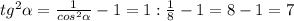 tg^2 \alpha = \frac{1}{cos^2 \alpha }-1 =1: \frac{1}{8} -1=8-1=7
