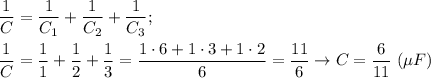 \displaystyle \frac{1}{C}= \frac{1}{C_1}+ \frac{1}{C_2}+\frac{1}{C_3}; \\ \\ \frac{1}{C}= \frac{1}{1}+ \frac{1}{2}+\frac{1}{3}= \frac{1\cdot6+1\cdot3+1\cdot2}{6}= \frac{11}{6} \to C= \frac{6}{11} \ (\mu F)