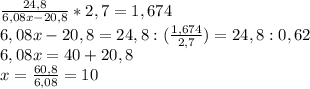 \frac{24,8}{6,08x-20,8}*2,7=1,674\\6,08x-20,8=24,8:(\frac{1,674}{2,7})=24,8:0,62\\6,08x=40+20,8\\x=\frac{60,8}{6,08}=10