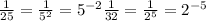 \frac{1}{25} = \frac{1}{ 5^{2} } = 5^{-2} &#10; \frac{1}{32} = \frac{1}{2 ^{5} } &#10; = 2^{-5}