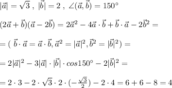 |\vec{a}|=\sqrt3\; ,\; |\vec{b}|=2\; ,\; \angle (\vec{a},\vec{b})=150^\circ \\\\(2\vec{a}+\vec{b})(\vec{a}-2\vec{b})=2\vec{a}^2-4 \vec{a}\cdot \vec{b}+\vec{b}\cdot \vec{a}-2\vec{b}^2=\\\\=(\; \vec{b}\cdot \vec{a}=\vec{a}\cdot \vec{b},\vec{a}^2=|\vec{a}|^2,\vec{b}^2=|\vec{b}|^2)=\\\\=2|\vec{a}|^2-3|\vec{a}|\cdot |\vec{b}|\cdot cos150^\circ -2|\vec{b}| ^2=\\\\=2\cdot 3-2\cdot \sqrt3\cdot 2\cdot (-\frac{\sqrt3}{2})-2\cdot 4=6+6-8=4