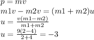 p = mv \\ m1v - m2v = (m1 + m2)u \\ u = \frac{v(m1 - m2)}{m1 + m2} \\ u = \frac{9(2 - 4)}{2 + 4} = - 3