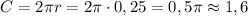 C=2\pi r=2\pi\cdot0,25=0,5\pi\approx1,6