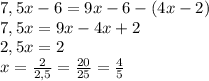 7,5x-6=9x-6-(4x-2)\\7,5x=9x-4x+2\\2,5x=2\\x=\frac{2}{2,5}=\frac{20}{25}=\frac{4}{5}