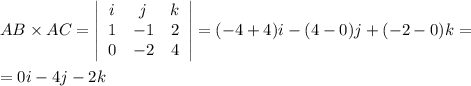 AB\times AC= \left|\begin{array}{ccc}i&j&k\\1&-1&2\\0&-2&4\end{array}\right|=(-4+4)i-(4-0)j+(-2-0)k=\\\\=0i-4j-2k