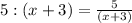 5:( x +3)= \frac{5}{( x+3) }