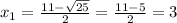 x_{1}= \frac{11- \sqrt{25} }{2} = \frac{11-5}{2}=3