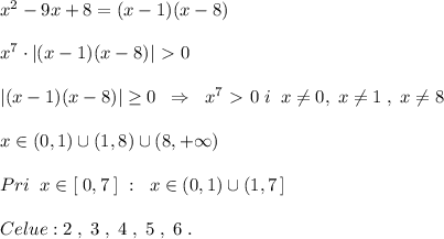 x^2-9x+8=(x-1)(x-8)\\\\x^7\cdot |(x-1)(x-8)|\ \textgreater \ 0\\\\|(x-1)(x-8)| \geq 0\; \; \Rightarrow \; \; x^7\ \textgreater \ 0\; i\; \; x\ne 0,\; x\ne 1\; ,\; x\ne 8\\\\x\in (0,1)\cup (1,8)\cup (8,+\infty )\\\\Pri\; \; x\in [\; 0,7\; ]\; :\; \; x\in (0,1)\cup (1,7\, ]\\\\Celue:2\; ,\; 3\; ,\; 4\; ,\; 5\; ,\; 6\; .
