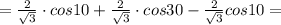 = \frac{2}{\sqrt3} \cdot cos10+\frac{2}{\sqrt3}\cdot cos30-\frac{2}{\sqrt3}cos10=