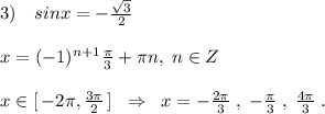 3)\quad sinx=-\frac{\sqrt3}{2}\\\\x=(-1)^{n+1}\frac{\pi}{3}+\pi n,\; n\in Z\\\\x\in [\, -2\pi , \frac{3\pi }{2} \, ]\; \; \Rightarrow \; \; x=-\frac{2\pi }{3}\; ,\; -\frac{\pi}{3}\; ,\; \frac{4\pi }{3}\; .