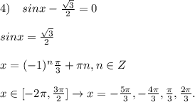 4)\quad sinx-\frac{\sqrt3}{2}=0\\\\sinx=\frac{\sqrt3}{2}\\\\x=(-1)^{n}\frac{\pi}{3}+\pi n,n\in Z\\\\x\in[-2\pi ,\frac{3\pi}{2}]\to x=-\frac{5\pi}{3},-\frac{4\pi}{3},\frac{\pi}{3},\frac{2\pi}{3}.