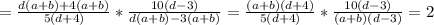 =\frac{d(a+b)+4(a+b)}{5(d+4)} * \frac{10(d-3)}{d(a+b)-3(a+b)} = \frac{(a+b)(d+4)}{5(d+4)} * \frac{10(d-3)}{(a+b)(d-3) } = 2&#10;