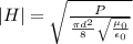 |H| = \sqrt{ \frac{P}{\frac{\pi d^2}{8} \sqrt{ \frac{\mu_0}{\epsilon_0}}}}