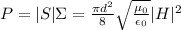 P = |S|\Sigma = \frac{\pi d^2}{8} \sqrt{ \frac{\mu_0}{\epsilon_0}} |H|^2