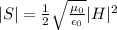 |S| = \frac{1}{2} \sqrt{ \frac{\mu_0}{\epsilon_0}} |H|^2