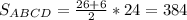 S_{ABCD}= \frac{26+6}{2} *24=384