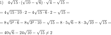 1)\quad 4\sqrt{15}\cdot (\sqrt{10}-\sqrt6)\cdot \sqrt{4}-\sqrt{15}=\\\\=4\sqrt{15\cdot 10}\cdot 2-4\sqrt{15\cdot 6}\cdot 2-\sqrt{15}=\\\\=8\sqrt{5^2\cdot 6}-8\sqrt{3^2\cdot 10}-\sqrt{15}=8\cdot 5\sqrt6-8\cdot 3\sqrt{10}-\sqrt{15}=\\\\=40\sqrt6-24\sqrt{10}-\sqrt{15}\ne 2