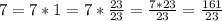 7=7*1=7* \frac{23}{23} = \frac{7*23}{23} = \frac{161}{23}