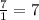 \frac{7}{1} =7