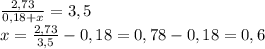 \frac{2,73}{0,18+x}=3,5\\x=\frac{2,73}{3,5}-0,18=0,78-0,18=0,6