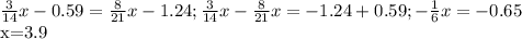 \frac{3}{14}x-0.59= \frac{8}{21}x-1.24; \frac{3}{14}x- \frac{8}{21}x=-1.24+0.59; -\frac{1}{6}x=-0.65&#10;&#10;x=3.9