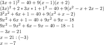 (3x+1)^2=40+9( x-1)(x+2) \\ &#10;(3x)^2+2*3x*1+1^2=40+9(x^2-x+2x-2) \\ 3^2x^2+6x+1=40+9(x^2+x-2) \\ 9x^2+6x+1=40+9x^2+9x-18 \\ 9x^2-9x^2+6x-9x=40-18-1 \\ -3x=21 \\ x=21:(-3) \\ x=-7