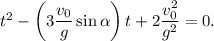 t^2-\left(3\dfrac{v_0}{g}\sin\alpha\right) t+2\dfrac{v_0^2}{g^2}=0.