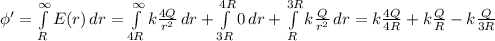 \phi' = \int\limits^\infty_R {E(r)} \, dr = \int\limits^\infty_{4R} {k \frac{4Q}{r^2} } \, dr + \int\limits^{4R}_{3R} {0} } \, dr +\int\limits^{3R}_{R} {k \frac{Q}{r^2} } \, dr = k \frac{4Q}{4R} + k \frac{Q}{R} - k\frac{Q}{3R}