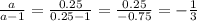 \frac{a}{a-1}= \frac{0.25}{0.25-1}= \frac{0.25}{-0.75}= -\frac{1}{3}