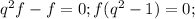 q^2f-f=0; f(q^2-1)=0;