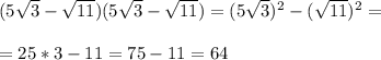 (5 \sqrt{3}- \sqrt{11})( 5 \sqrt{3}- \sqrt{11})=(5 \sqrt{3})^2-( \sqrt{11})^2= \\ \\ =25*3-11= 75-11=64
