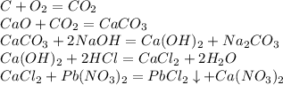 C + O_2 = CO_2 \\ CaO+CO_2=CaCO_3 \\ CaCO_3+2NaOH=Ca(OH)_2+Na_2CO_3 \\ Ca(OH)_2+2HCl=CaCl_2+2H_2O \\ CaCl_2+Pb(NO_3)_2=PbCl_2\downarrow+Ca(NO_3)_2