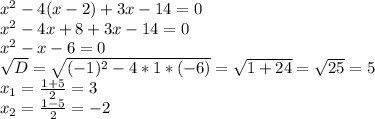 x^2-4(x-2)+3x-14=0\\x^2-4x+8+3x-14=0\\x^2-x-6=0\\\sqrt{D}=\sqrt{(-1)^2-4*1*(-6)}=\sqrt{1+24}=\sqrt{25}=5\\x_1=\frac{1+5}{2}=3\\x_2=\frac{1-5}{2}=-2