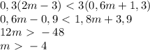 0,3(2m-3)\ \textless \ 3(0,6m+1,3)\\0,6m-0,9\ \textless \ 1,8m+3,9\\12m\ \textgreater \ -48\\m\ \textgreater \ -4