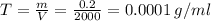 T=\frac{m}{V}=\frac{0.2}{2000}=0.0001\:g/ml