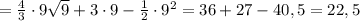 =\frac{4}{3}\cdot9\sqrt{9}+3\cdot9-\frac{1}{2}\cdot9^2=36+27-40,5=22,5