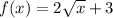 f(x)=2\sqrt{x}+3