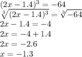 (2x-1.4)^3=-64\\&#10; \sqrt[3]{(2x-1.4)^3} = \sqrt[3]{-64} \\&#10;2x-1.4 = -4\\&#10;2x=-4+1.4\\&#10;2x=-2.6\\&#10;x=-1.3