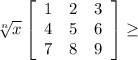 \sqrt[n]{x} \left[\begin{array}{ccc}1&2&3\\4&5&6\\7&8&9\end{array}\right] \geq